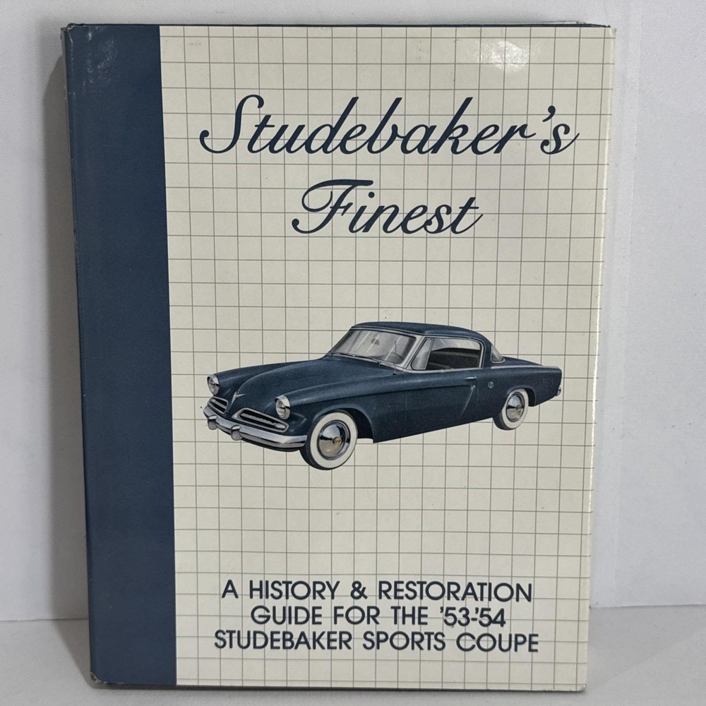 Studebaker's Finest A History and Restoration Guide for the '53-'54 Sports Coupe